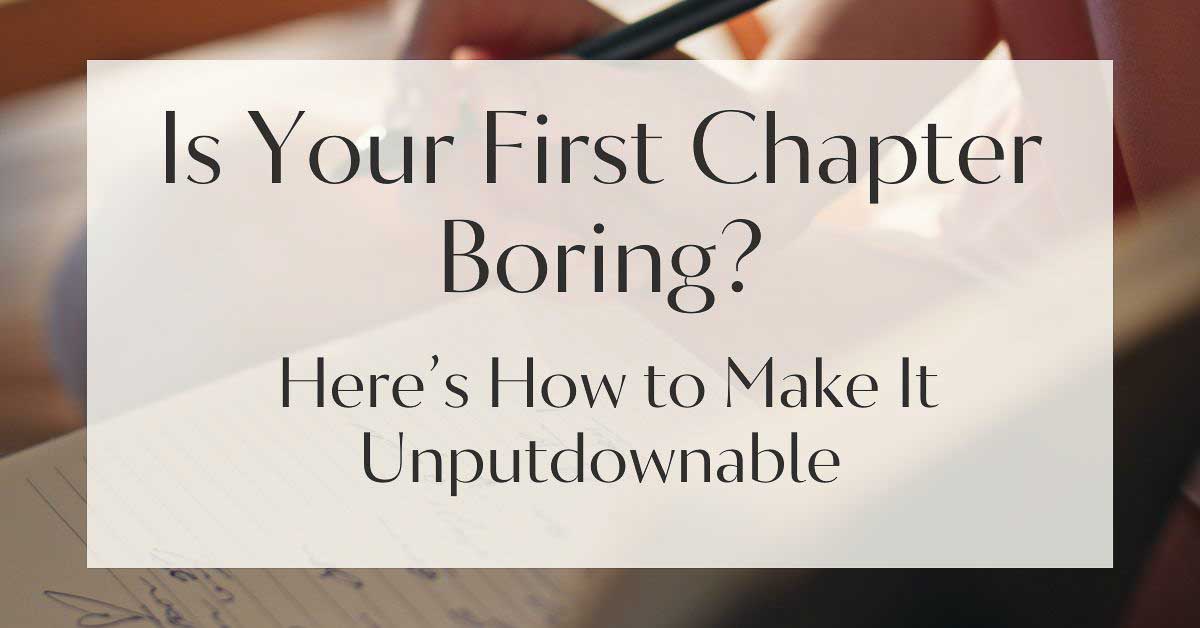 Is Your First Chapter Boring? Here’s How to Make It Unputdownable