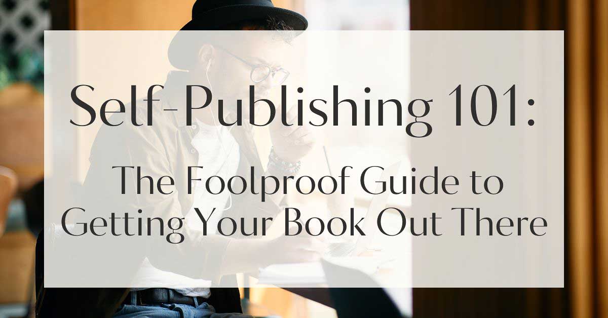 Self-Publishing 101: The Foolproof Guide to Getting Your Book Out There