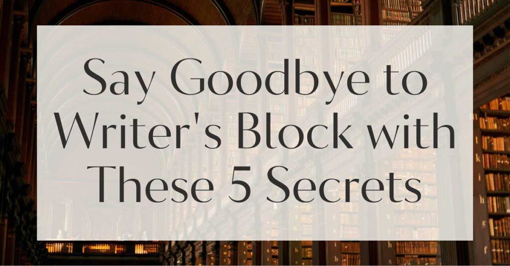 Say Goodbye to Writer's Block with These 5 Secrets