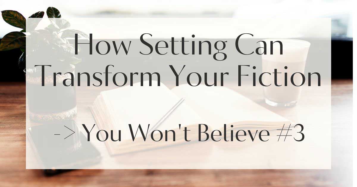 How Setting Can Transform Your Fiction - You Won't Believe #3