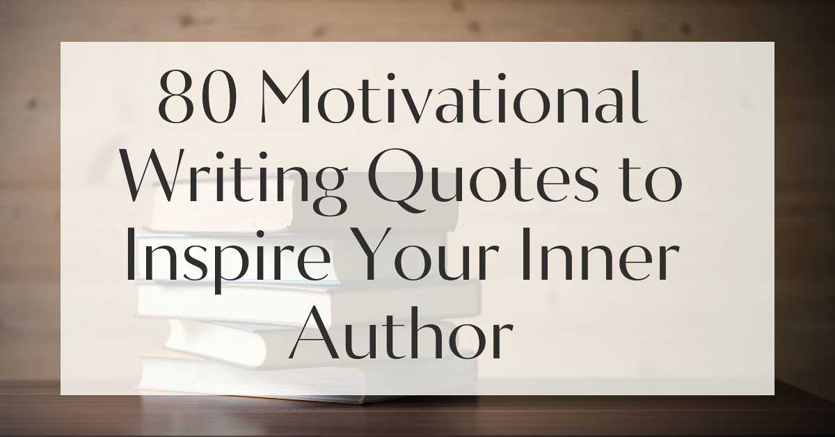 80 Motivational Writing Quotes to Inspire Your Inner Author