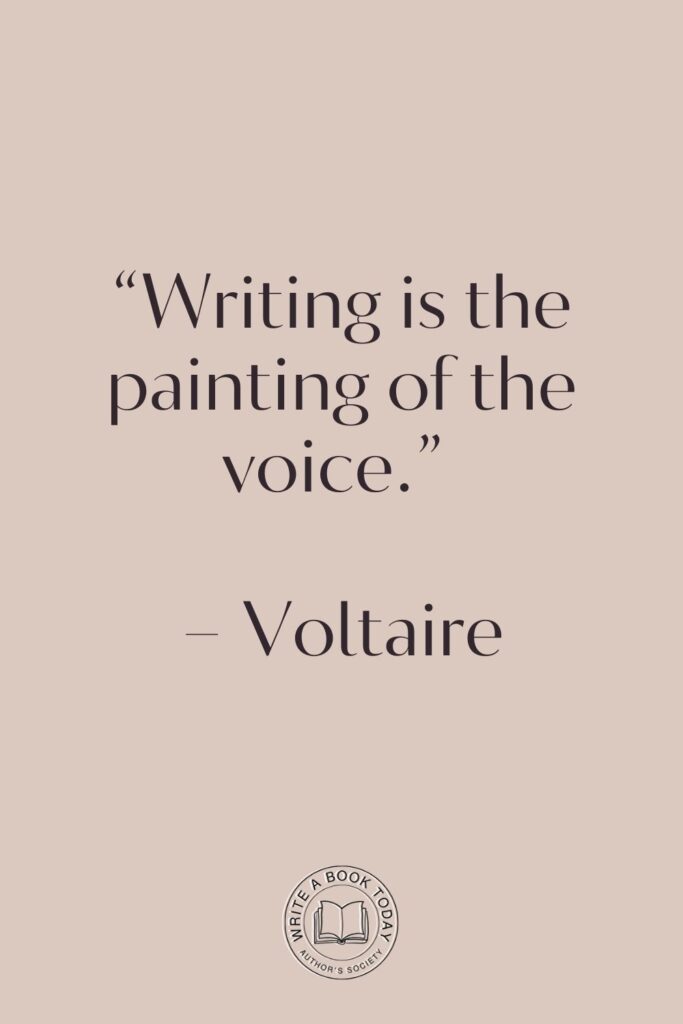 “Writing is the painting of the voice.” – Voltaire