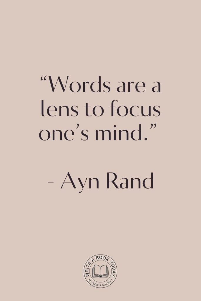 “Words are a lens to focus one’s mind.” – Ayn Rand