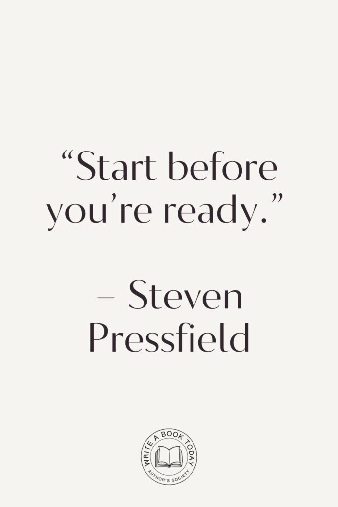 “Start before you’re ready.” – Steven Pressfield