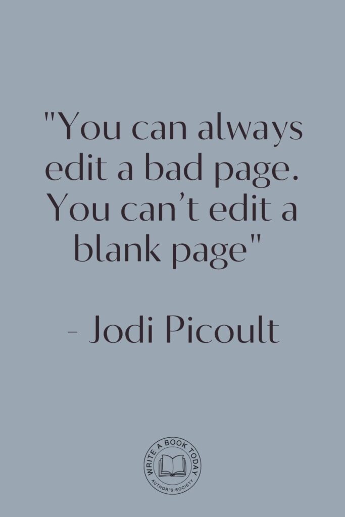 “You can always edit a bad page. You can’t edit a blank page” – Jodi Picoult