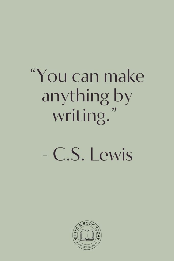 “You can make anything by writing.” – C.S. Lewis