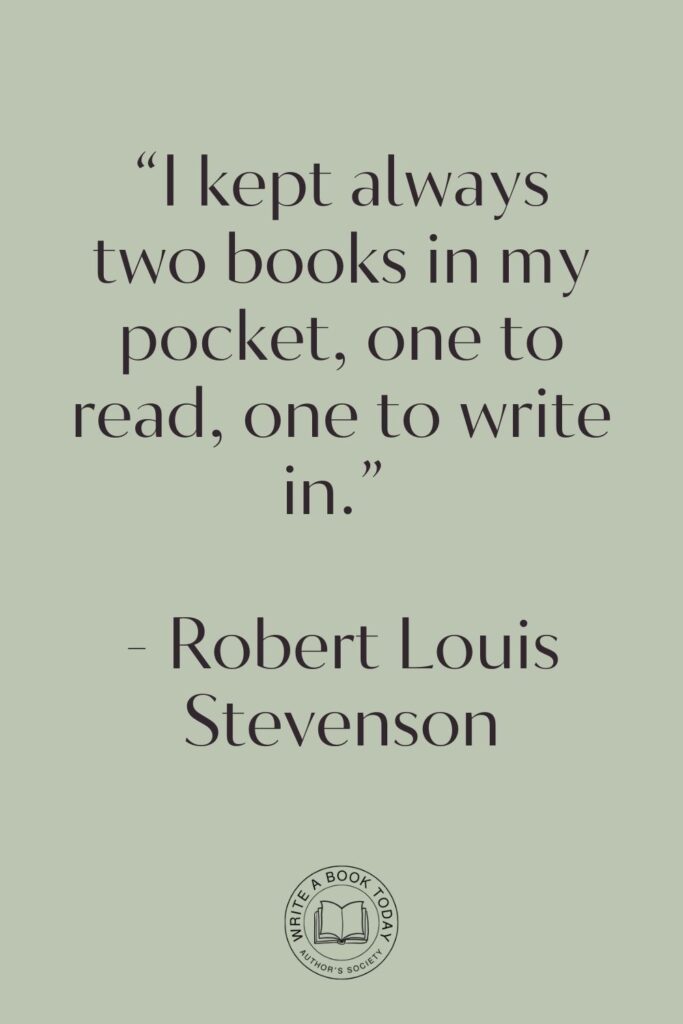 “I kept always two books in my pocket, one to read, one to write in.” – Robert Louis Stevenson