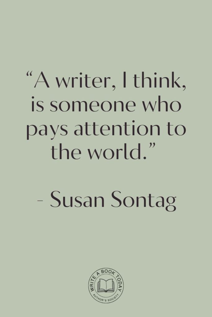 “A writer, I think, is someone who pays attention to the world.” - Susan Sontag