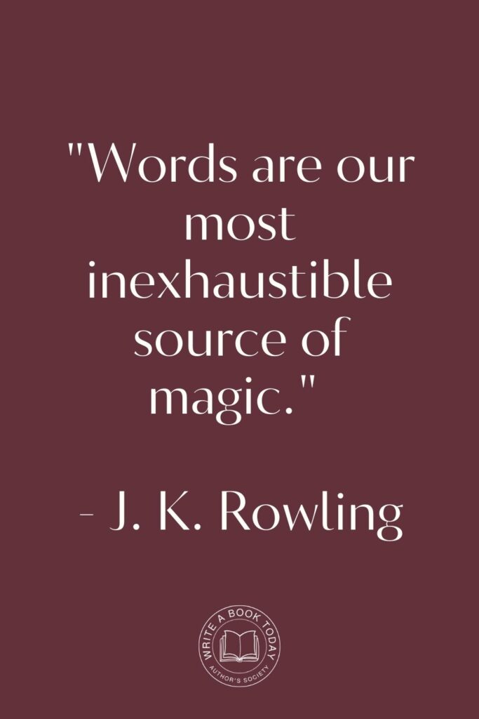 “Words are our most inexhaustible source of magic.” – J. K. Rowling