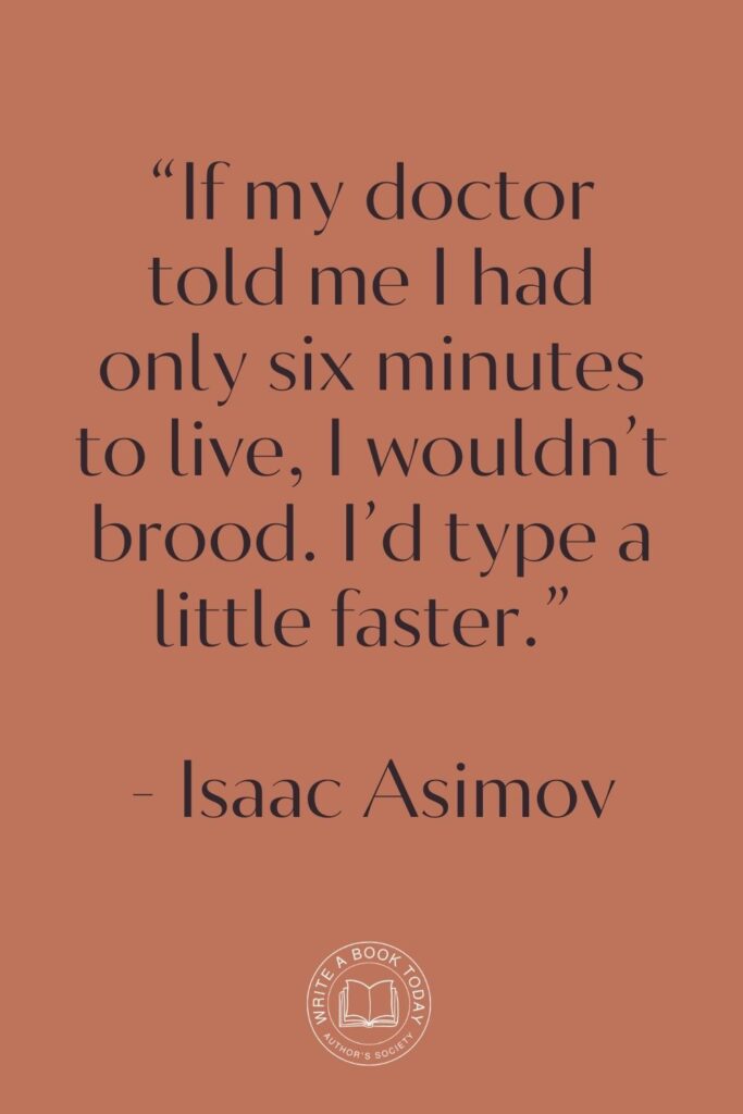 “If my doctor told me I had only six minutes to live, I wouldn’t brood. I’d type a little faster.” 

- Isaac Asimov