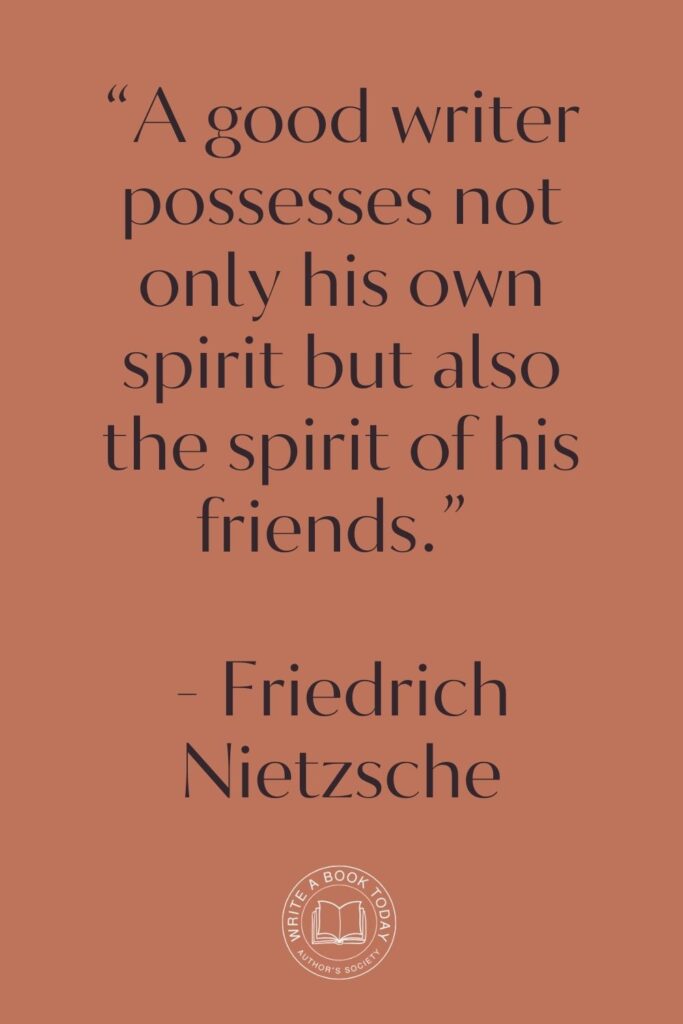 “A good writer possesses not only his own spirit but also the spirit of his friends.” – Friedrich Nietzsche