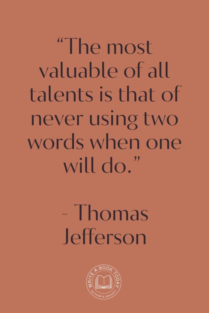 “The most valuable of all talents is that of never using two words when one will do.” - Thomas Jefferson