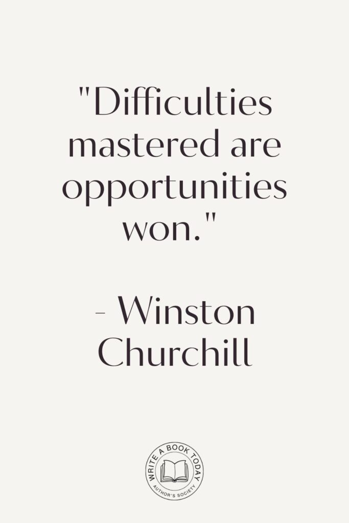 “Difficulties mastered are opportunities won.” – Winston Churchill