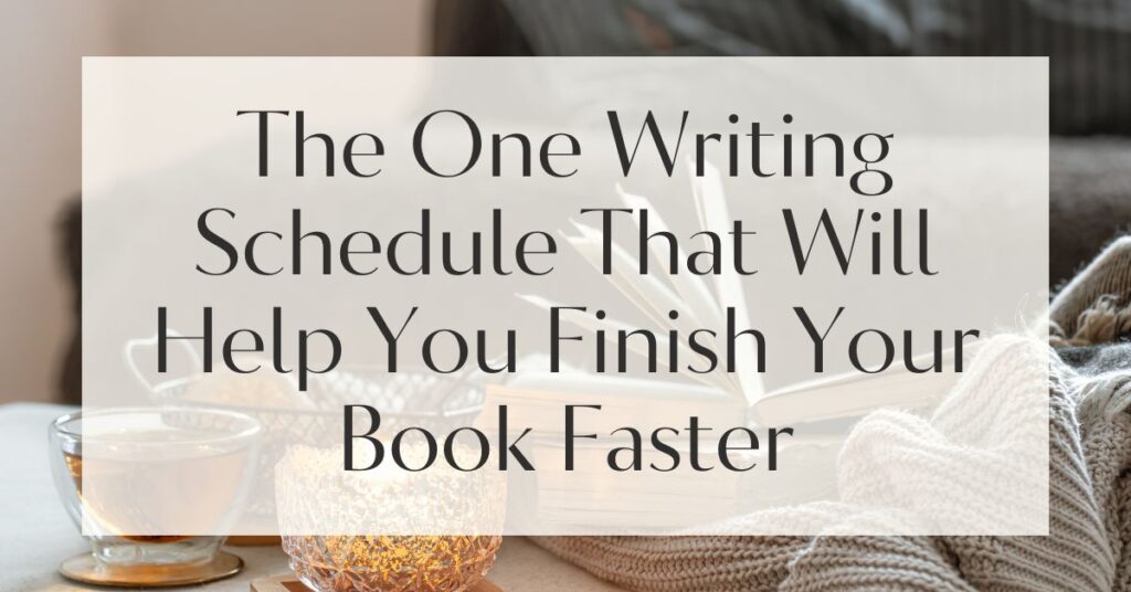 The One Writing Schedule That Will Help You Finish Your Book Faster