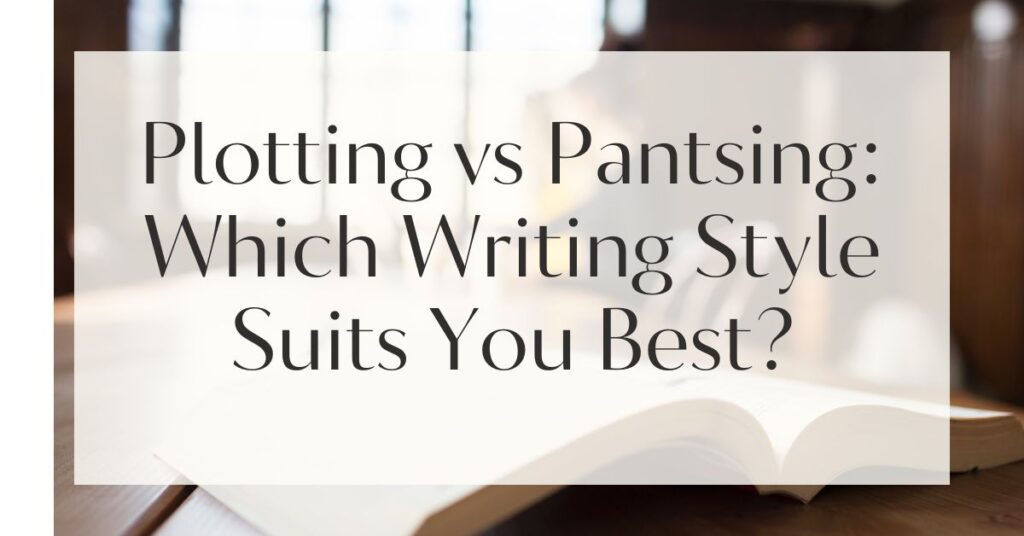 Plotting vs Pantsing: Which Writing Style Suits You Best?