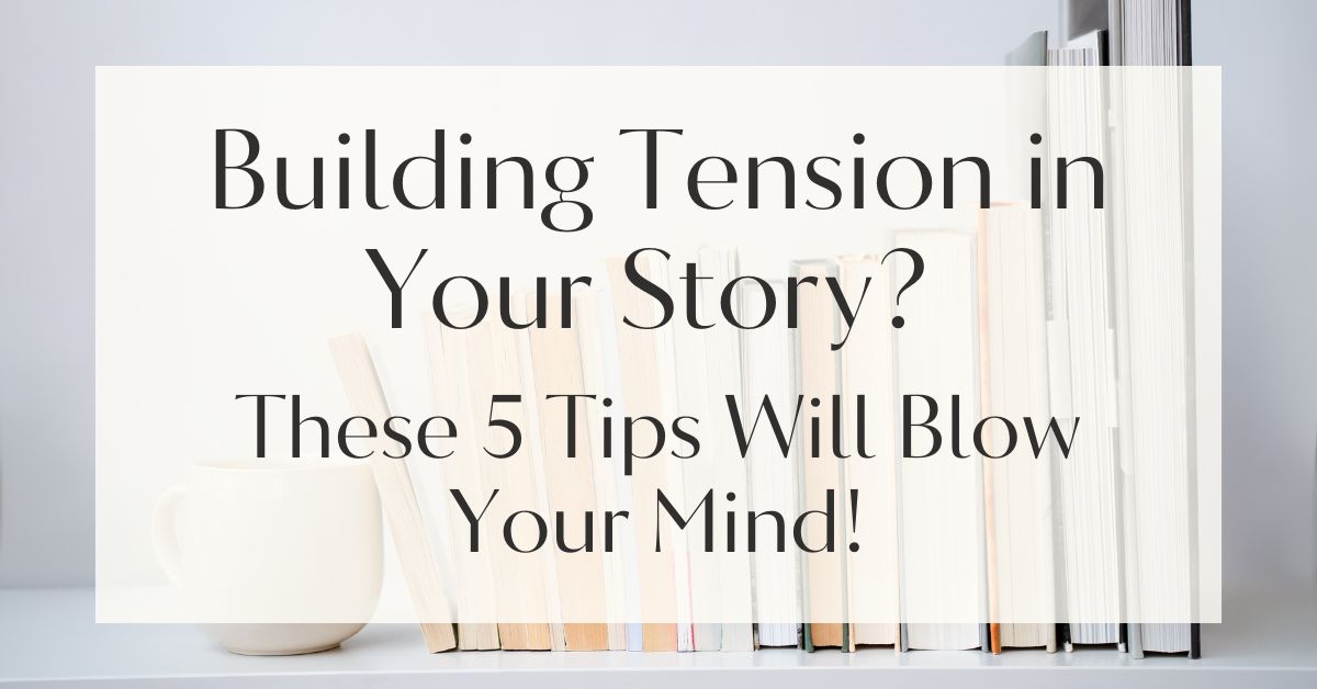 Building Tension in Your Story? These 5 Tips Will Blow Your Mind!