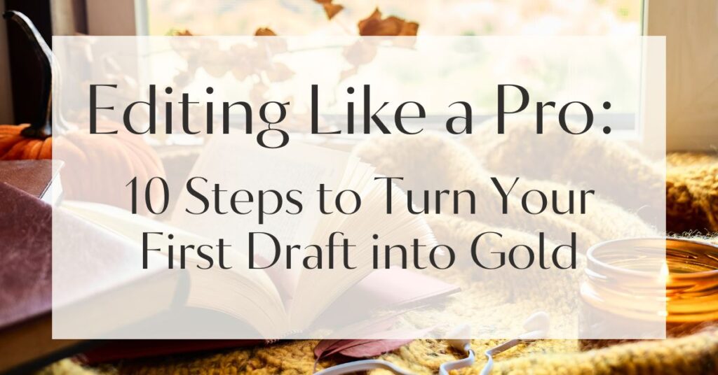 Editing Like a Pro: 10 Steps to Turn Your First Draft into Gold