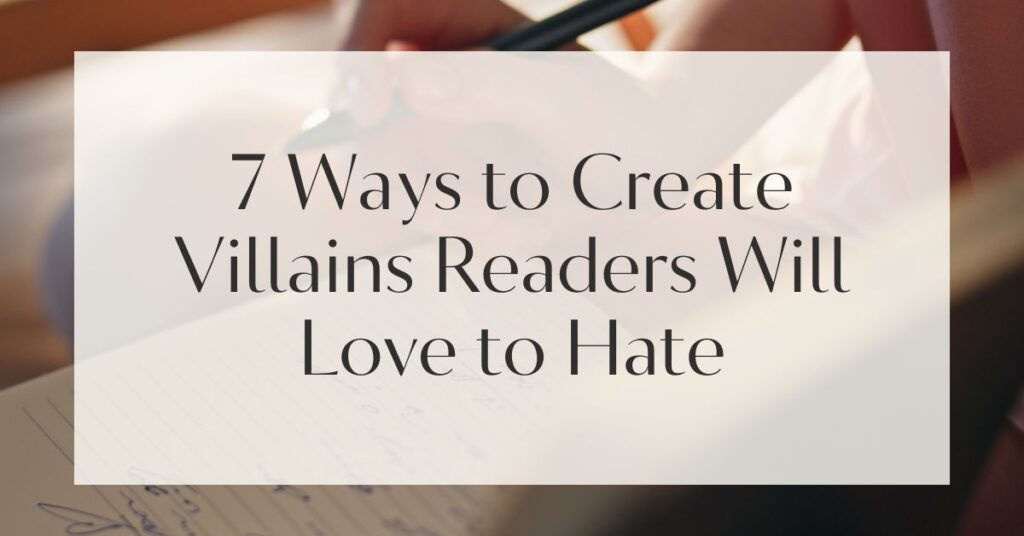 7 Ways to Create Villains Readers Will Love to Hate