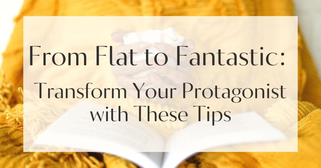 From Flat to Fantastic: Transform Your Protagonist with These Tips