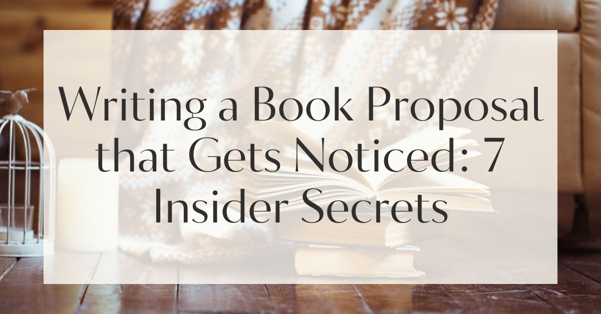 Writing a Book Proposal that Gets Noticed: 7 Insider Secrets