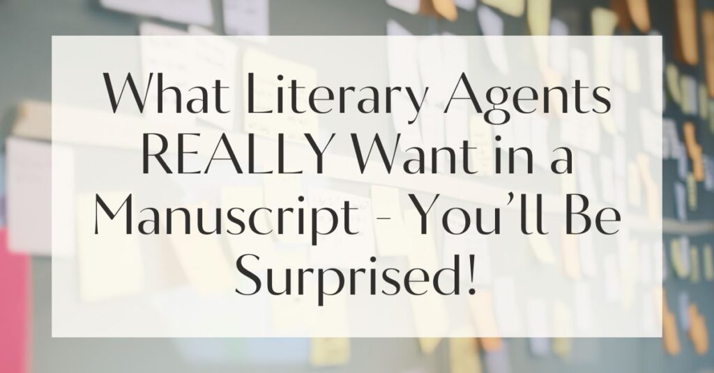 What Literary Agents REALLY Want in a Manuscript - You’ll Be Surprised!