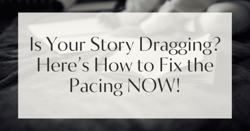 Is Your Story Dragging? Here’s How to Fix the Pacing NOW!