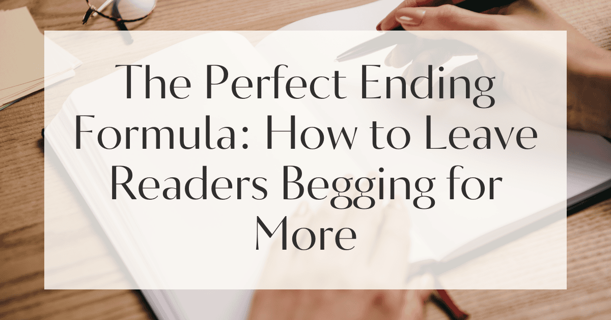 The Perfect Ending Formula: How to Leave Readers Begging for More