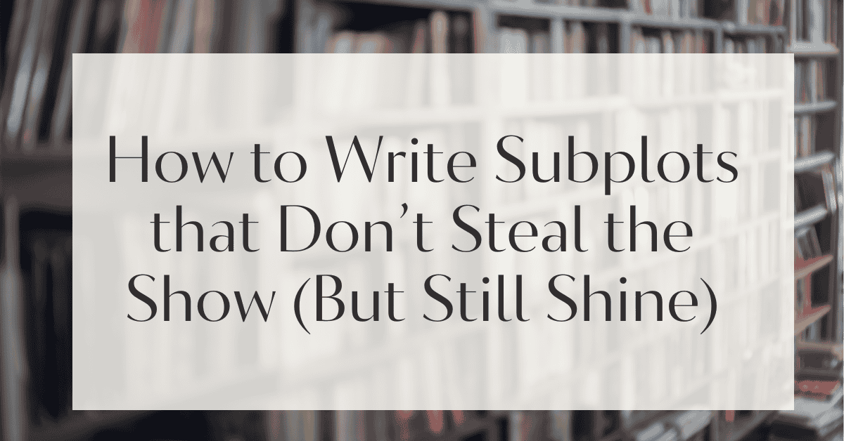 How to Write Subplots that Don’t Steal the Show (But Still Shine)