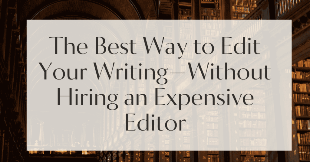 The Best Way to Edit Your Writing—Without Hiring an Expensive Editor