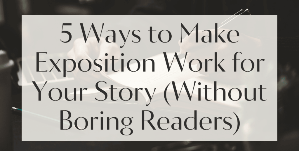 5 Ways to Make Exposition Work for Your Story (Without Boring Readers)