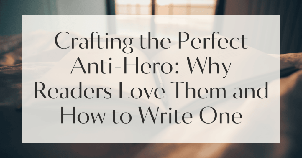 Crafting the Perfect Anti-Hero: Why Readers Love Them and How to Write One