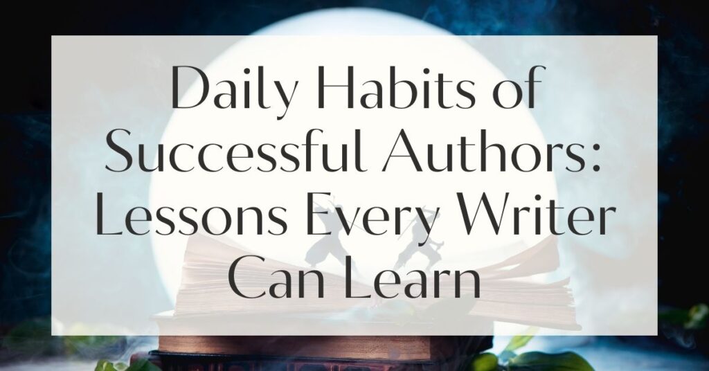 Daily Habits of Successful Authors and What Writers Can Learn from Them