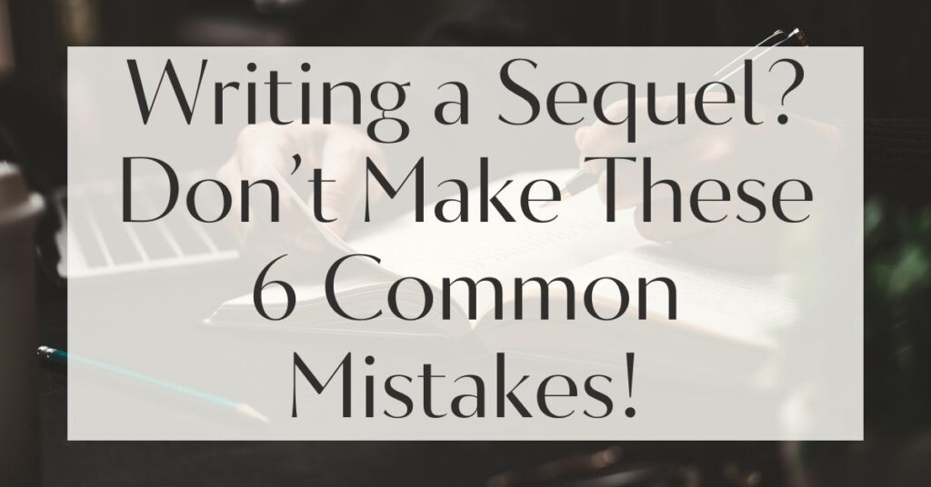 Writing a Sequel? Don’t Make These 6 Common Mistakes!