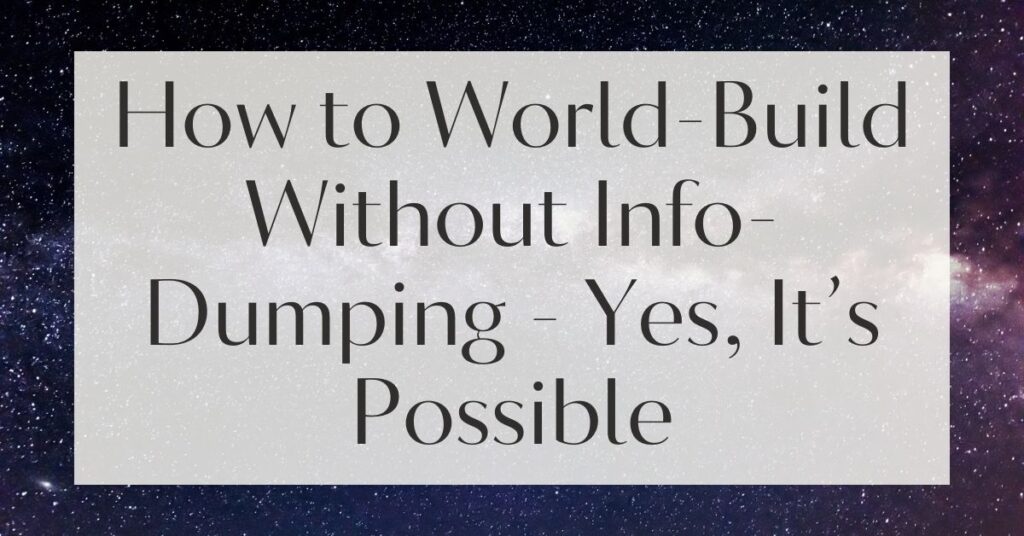 How to World-Build Without Info-Dumping - Yes, It’s Possible