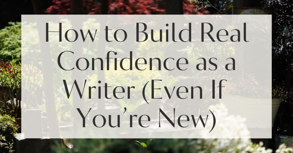 How to Build Real Confidence as a Writer (Even If You’re New)