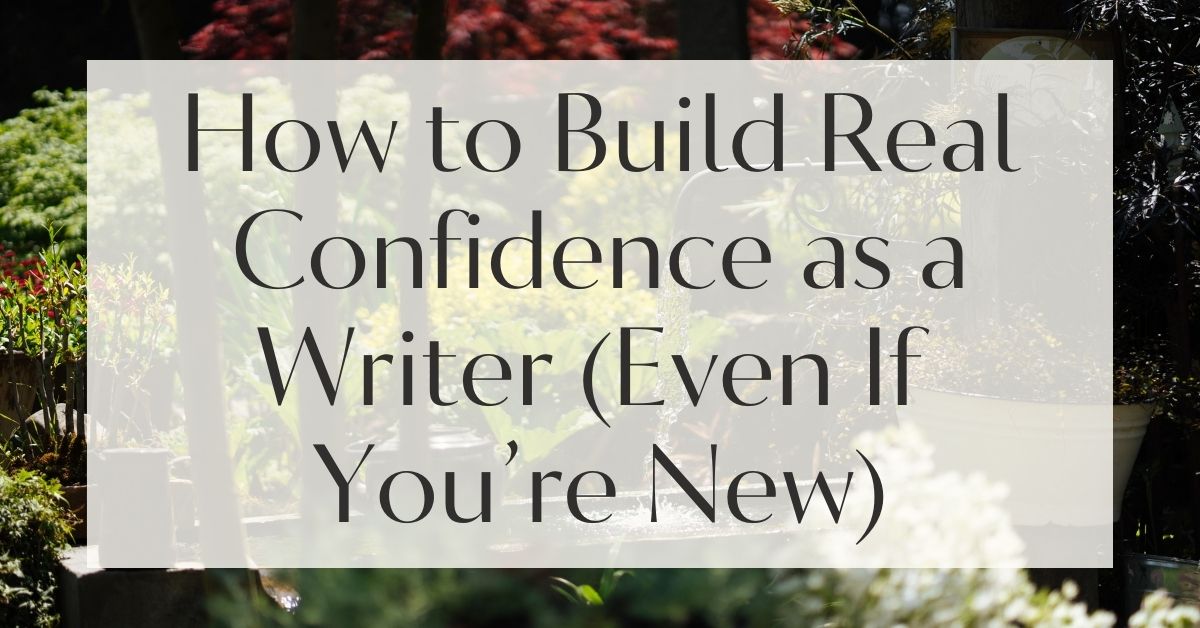 How to Build Real Confidence as a Writer (Even If You’re New)