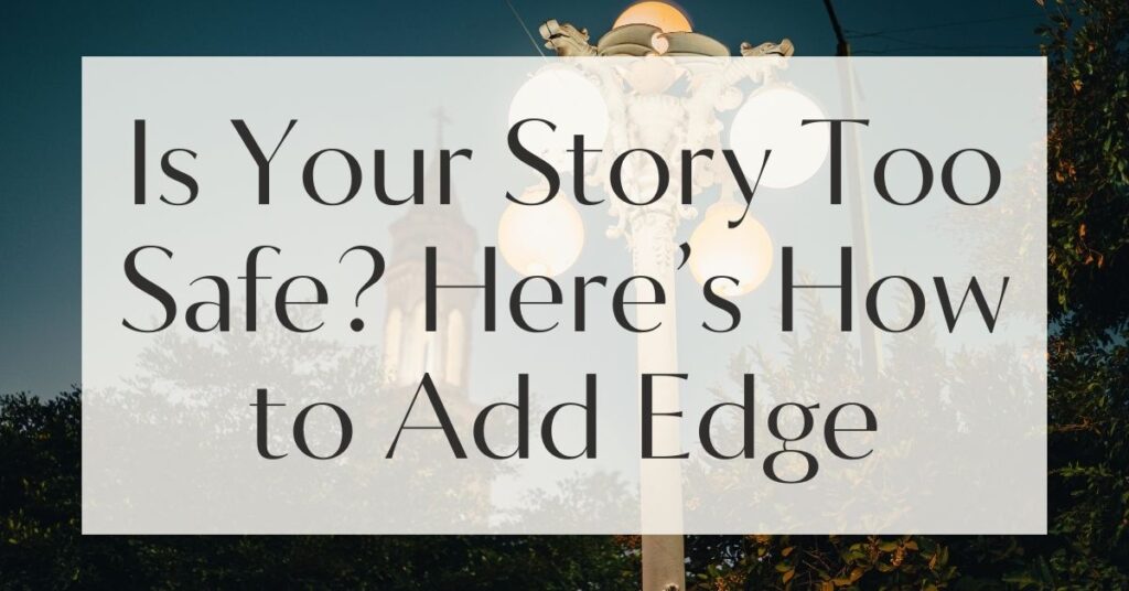Is Your Story Too Safe? Here’s How to Add Edge