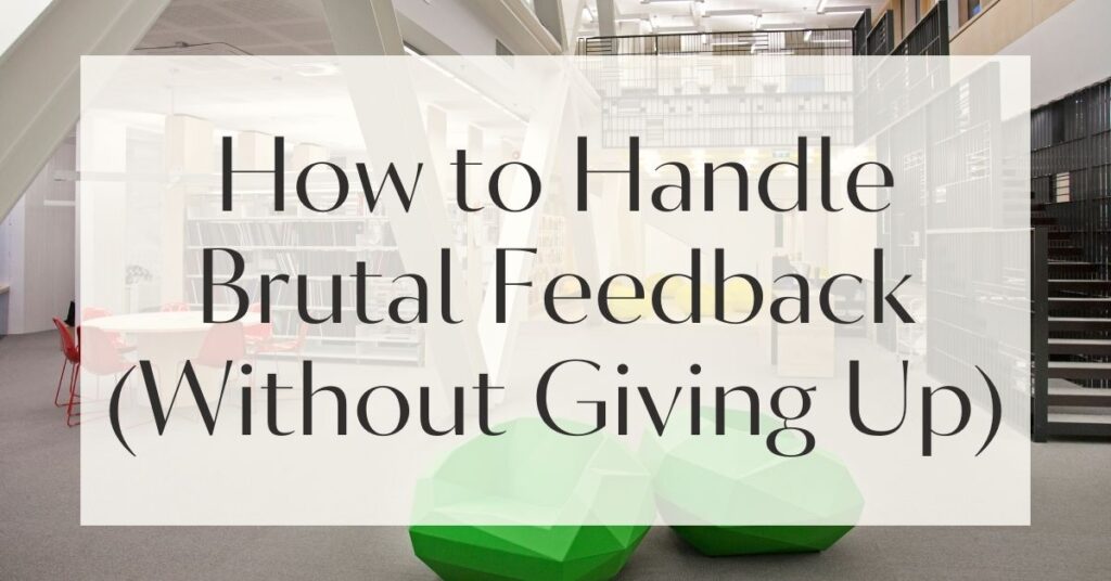 How to Handle Brutal Feedback (Without Giving Up)