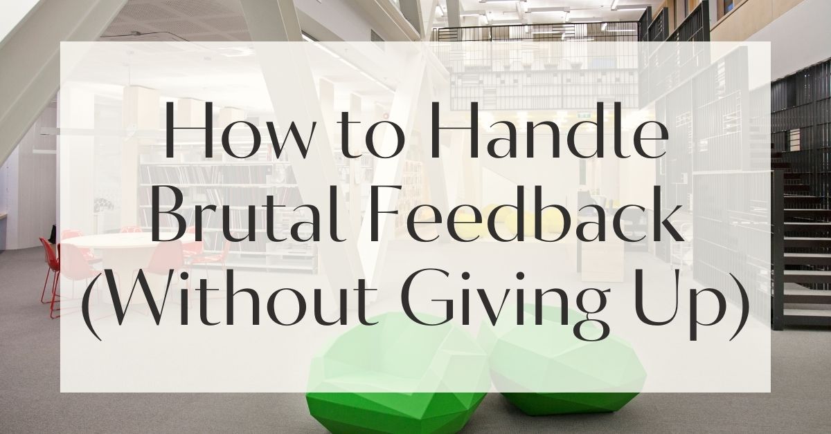 How to Handle Brutal Feedback (Without Giving Up)