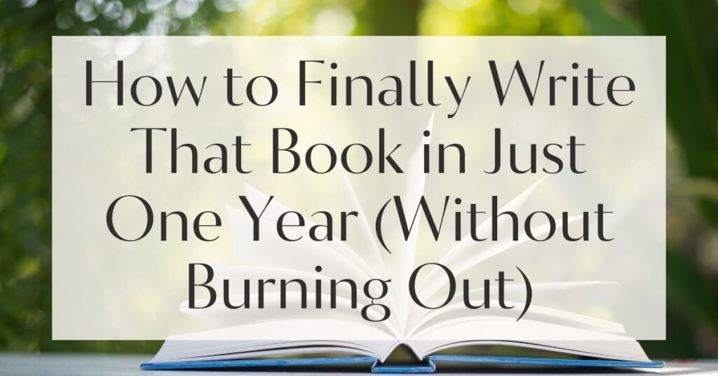 How to Finally Write That Book in Just One Year (Without Burning Out)