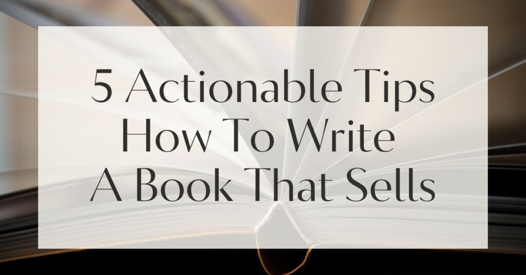 5 Actionable Tips How To Write A Book That Sells