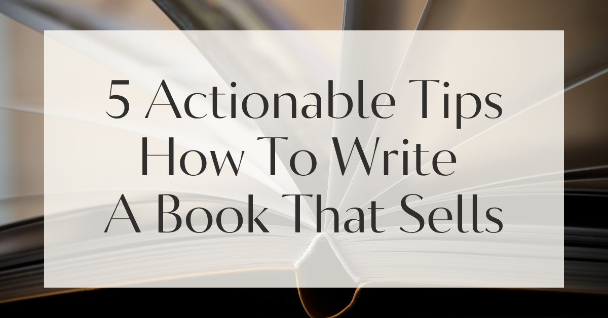 5 Actionable Tips How To Write A Book That Sells