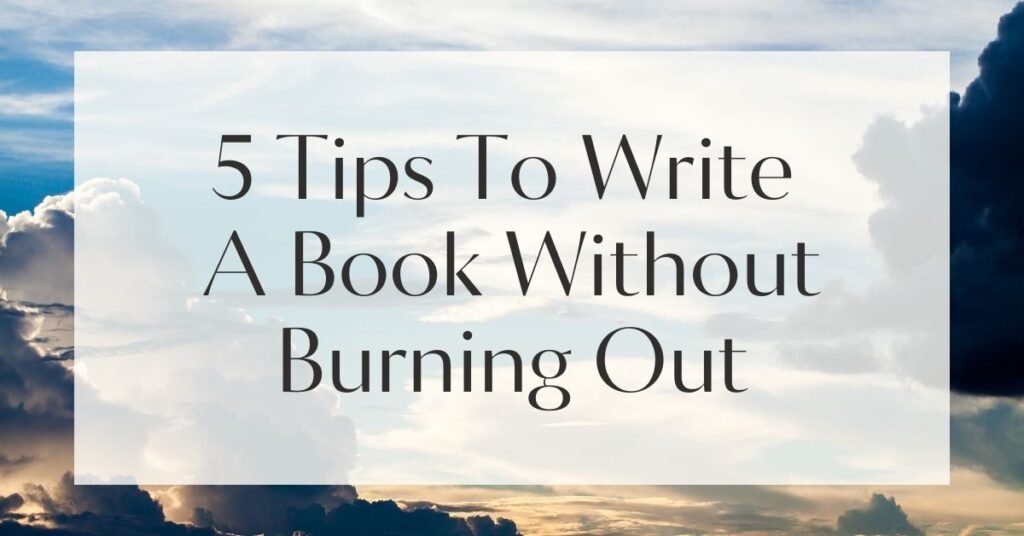 5 Tips To Write A Book Without Burning Out