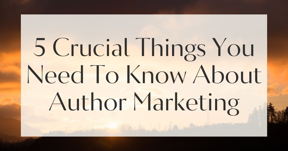 5 Crucial Things You Need To Know About Author Marketing