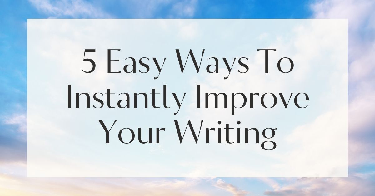 5 Easy Ways To Instantly Improve Your Writing