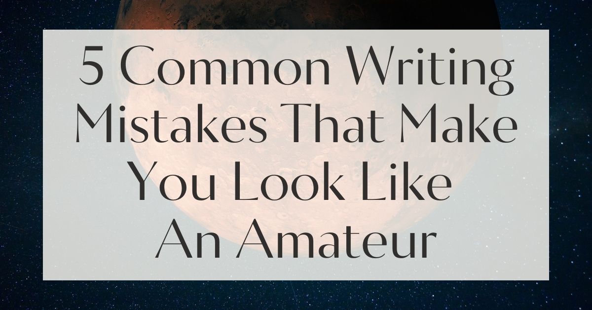 5 Common Writing Mistakes That Make You Look Like An Amateur
