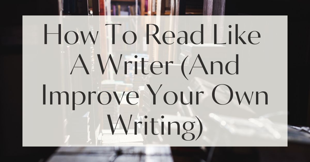 How To Read Like A Writer (And Improve Your Own Writing)