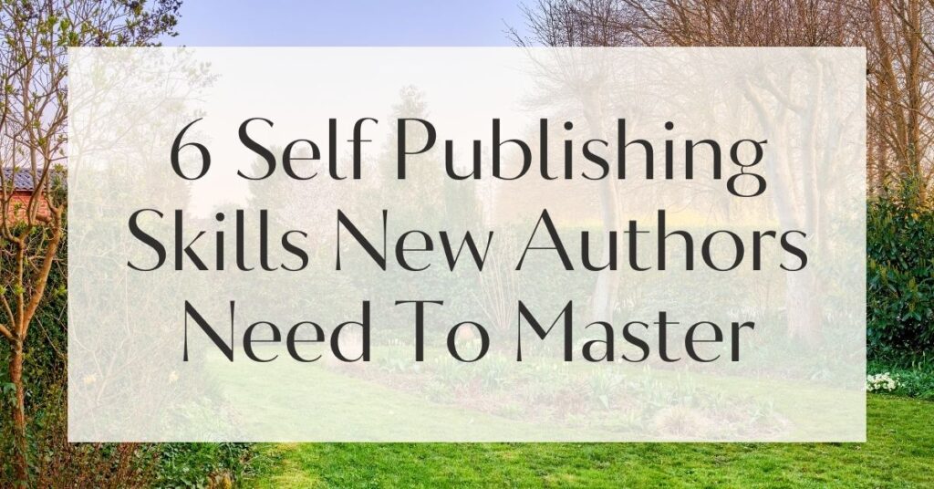 6 Self Publishing Skills New Authors Need To Master