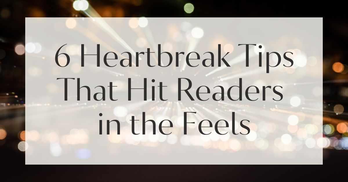 6 Heartbreak Tips That Hit Readers in the Feels