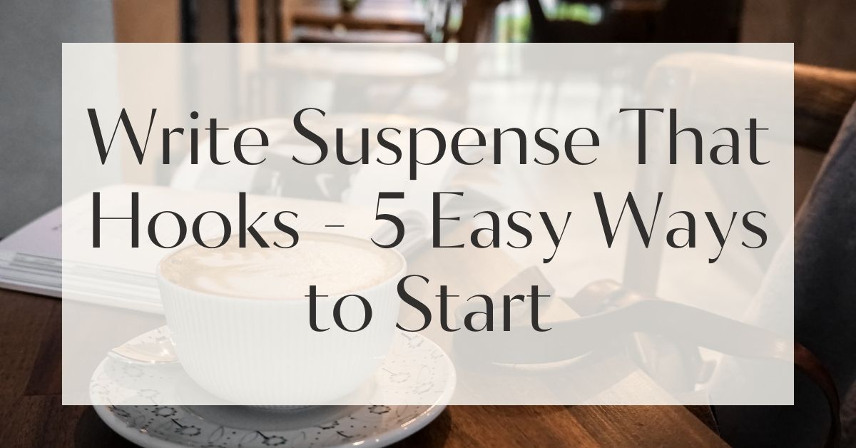 Write Suspense That Hooks - 5 Easy Ways to Start
